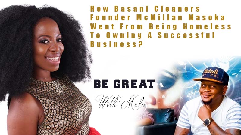 How Basani Cleaners Founder McMillan Masoka Went From Being Homeless To Owning A Successful Business